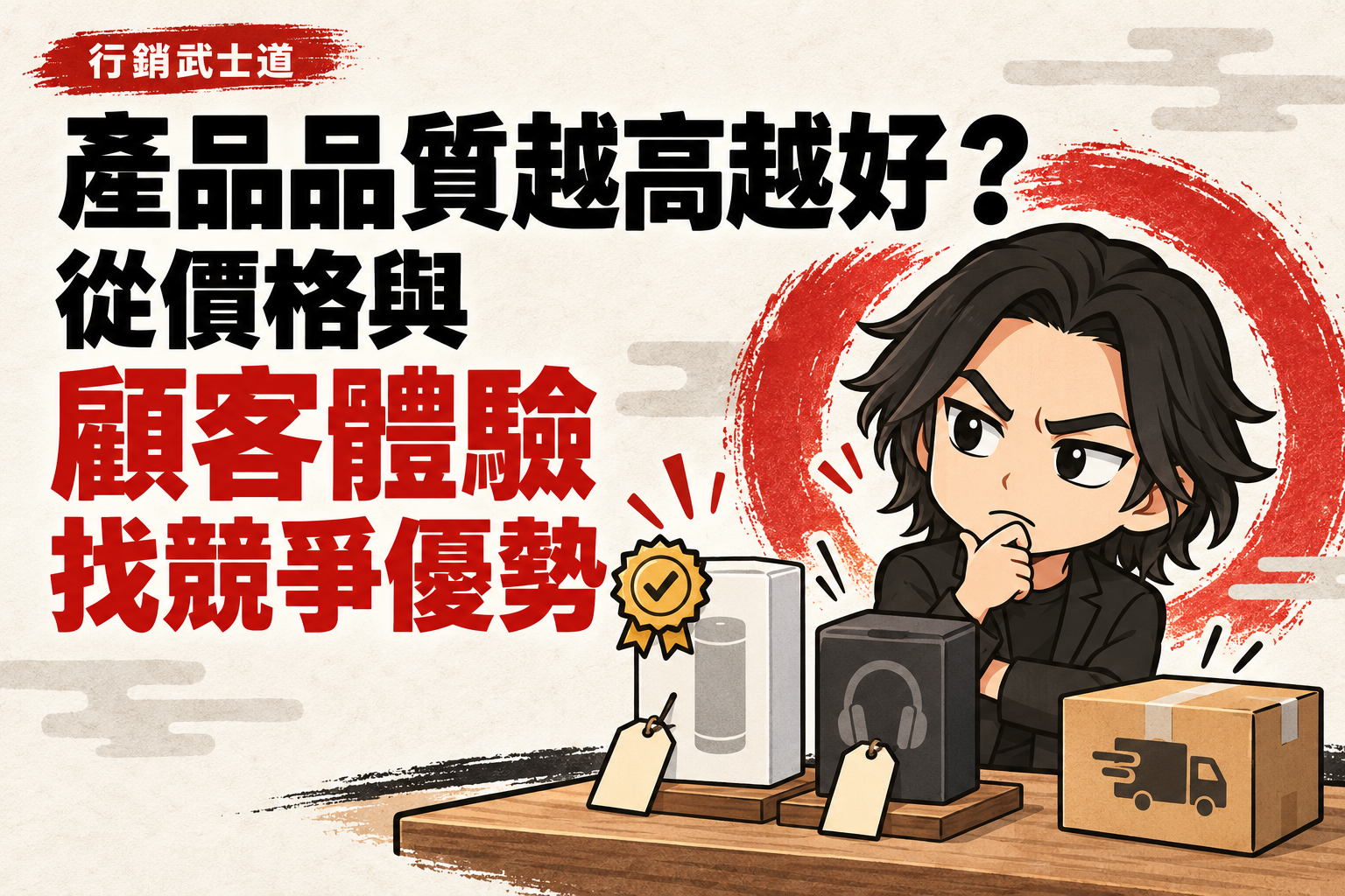 行銷武士道 Q 版人物在商品盒、價格吊牌與配送紙箱旁思考,標題為「產品品質越高越好?從價格與顧客體驗找競爭優勢」。
